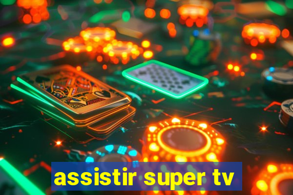 assistir super tv